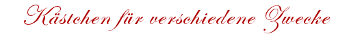 Kästchen für verschiedene Zwecke